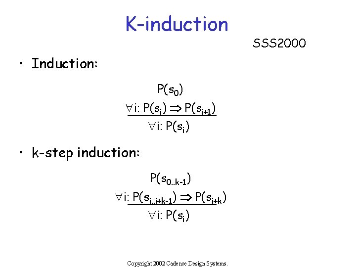 K-induction • Induction: P(s 0) "i: P(si) Þ P(si+1) "i: P(si) • k-step induction: