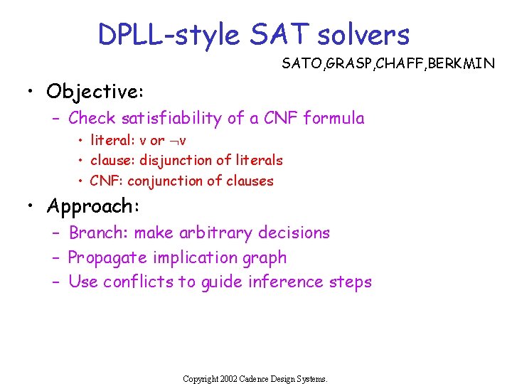 DPLL-style SAT solvers SATO, GRASP, CHAFF, BERKMIN • Objective: – Check satisfiability of a