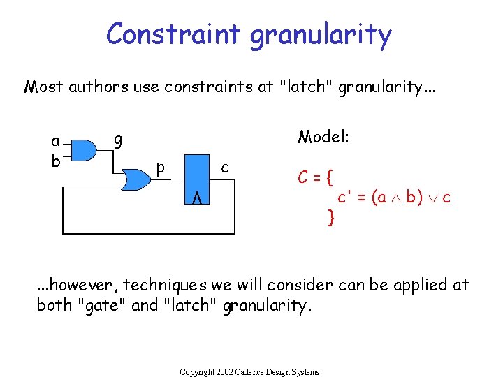 Constraint granularity Most authors use constraints at "latch" granularity. . . a b Model: