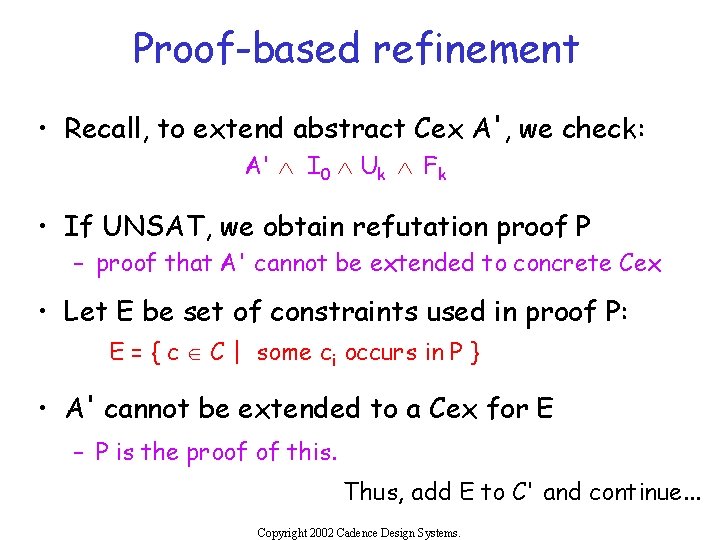 Proof-based refinement • Recall, to extend abstract Cex A', we check: A' Ù I