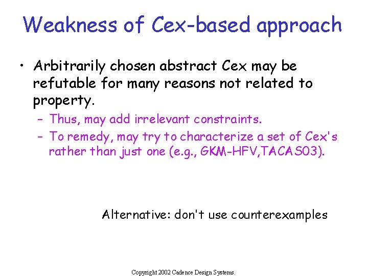 Weakness of Cex-based approach • Arbitrarily chosen abstract Cex may be refutable for many