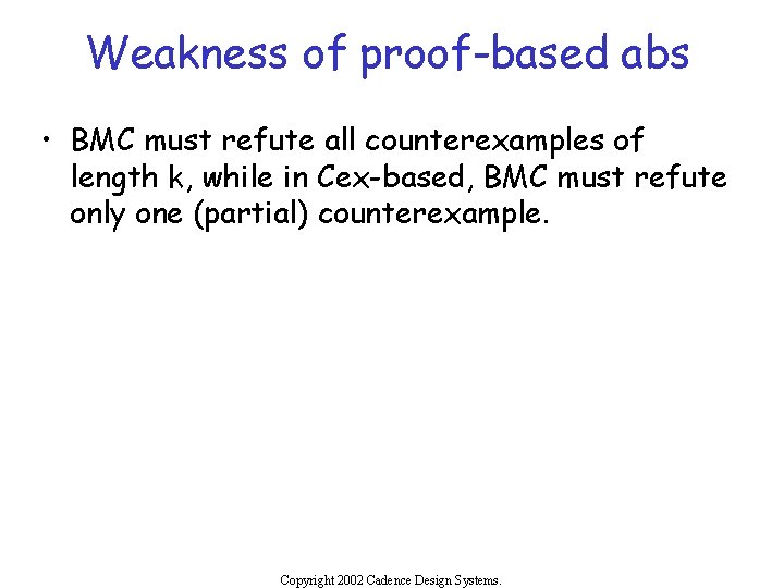 Weakness of proof-based abs • BMC must refute all counterexamples of length k, while