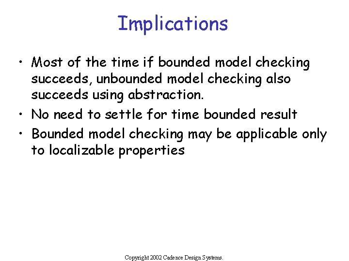 Implications • Most of the time if bounded model checking succeeds, unbounded model checking