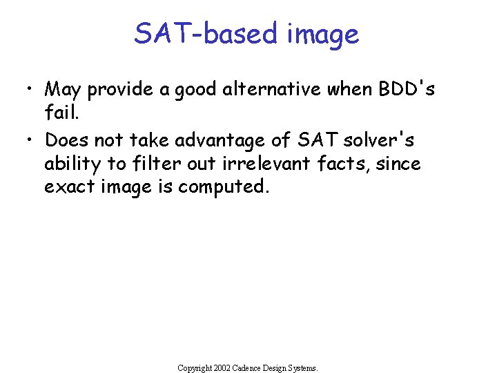 SAT-based image • May provide a good alternative when BDD's fail. • Does not