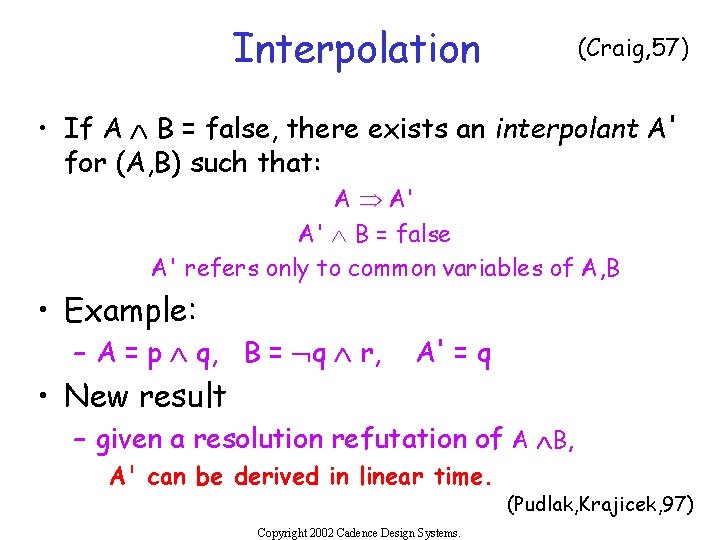 Interpolation (Craig, 57) • If A Ù B = false, there exists an interpolant