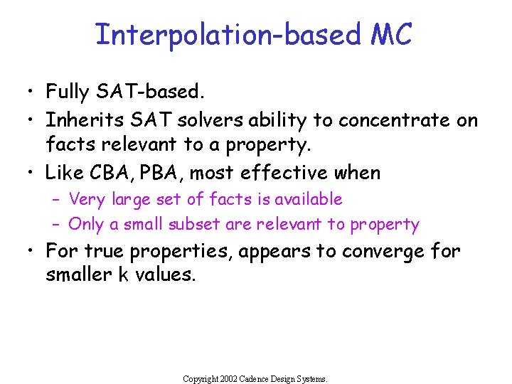 Interpolation-based MC • Fully SAT-based. • Inherits SAT solvers ability to concentrate on facts