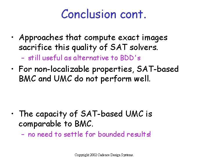 Conclusion cont. • Approaches that compute exact images sacrifice this quality of SAT solvers.