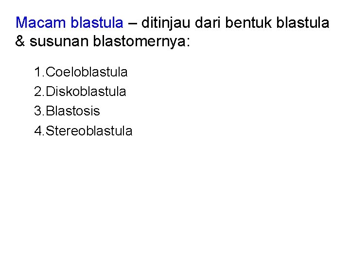 Macam blastula – ditinjau dari bentuk blastula & susunan blastomernya: 1. Coeloblastula 2. Diskoblastula