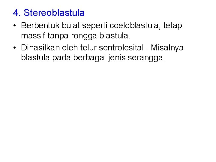 4. Stereoblastula • Berbentuk bulat seperti coeloblastula, tetapi massif tanpa rongga blastula. • Dihasilkan