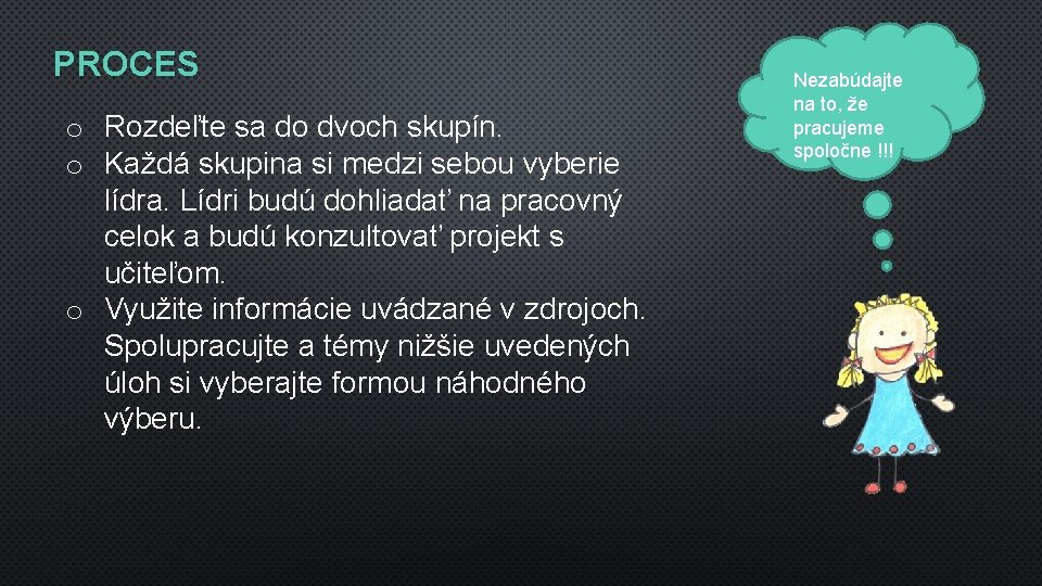 PROCES o Rozdeľte sa do dvoch skupín. o Každá skupina si medzi sebou vyberie