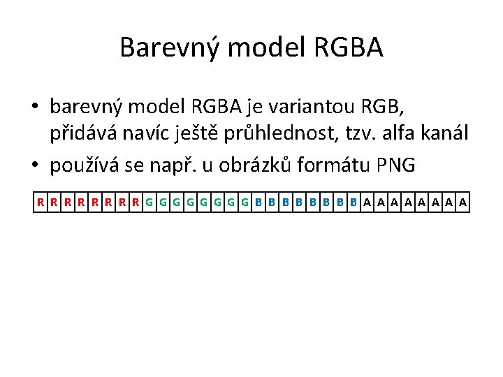 Barevný model RGBA • barevný model RGBA je variantou RGB, přidává navíc ještě průhlednost,