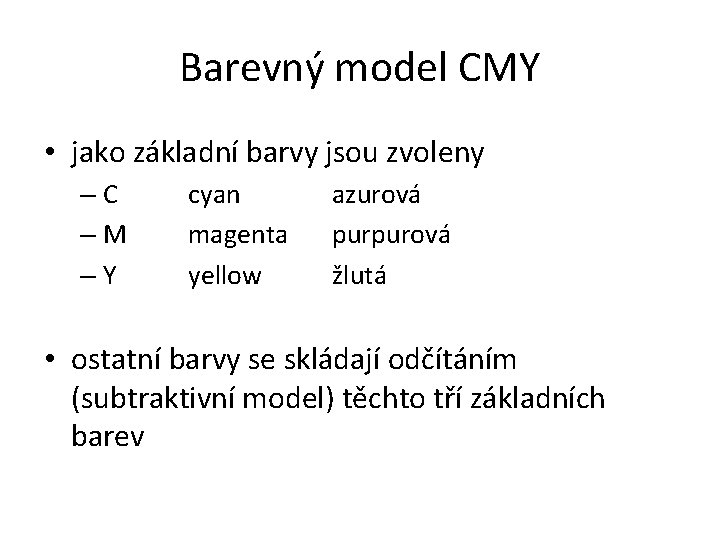 Barevný model CMY • jako základní barvy jsou zvoleny –C –M –Y cyan magenta