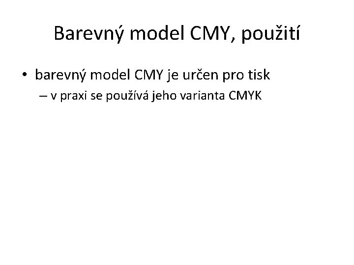 Barevný model CMY, použití • barevný model CMY je určen pro tisk – v