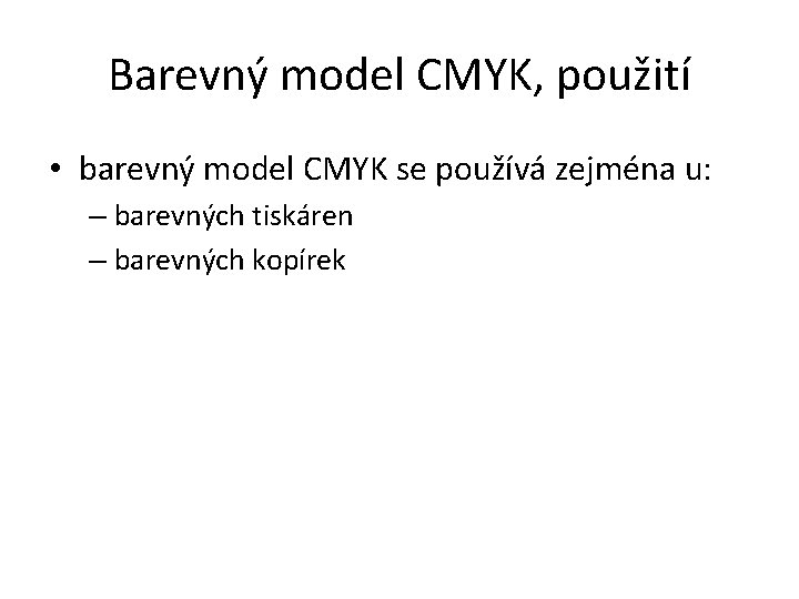 Barevný model CMYK, použití • barevný model CMYK se používá zejména u: – barevných