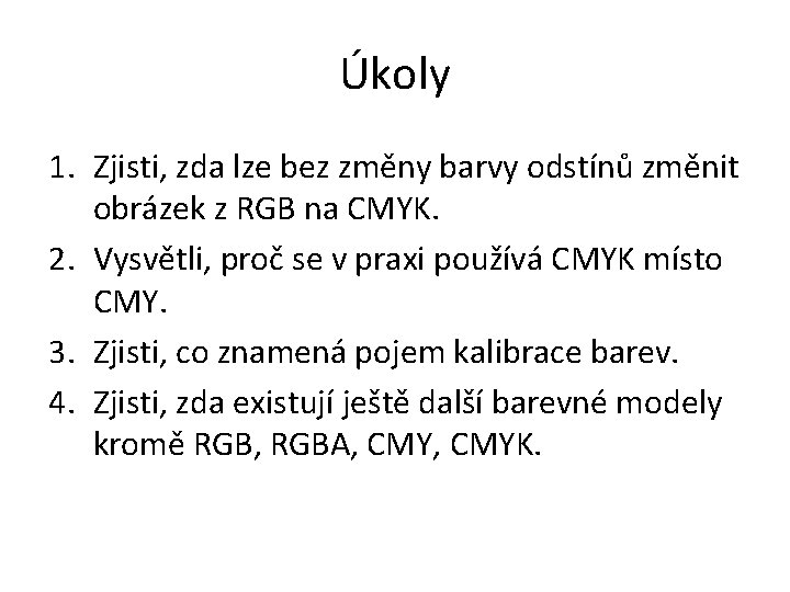 Úkoly 1. Zjisti, zda lze bez změny barvy odstínů změnit obrázek z RGB na