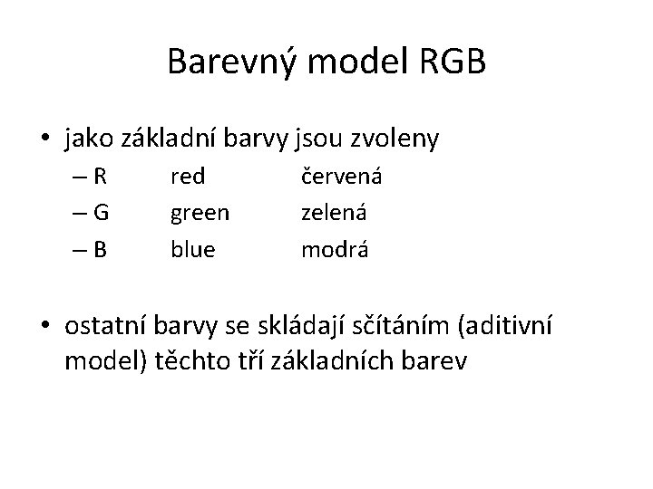 Barevný model RGB • jako základní barvy jsou zvoleny –R –G –B red green
