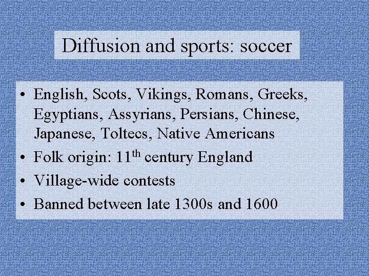 Diffusion and sports: soccer • English, Scots, Vikings, Romans, Greeks, Egyptians, Assyrians, Persians, Chinese,