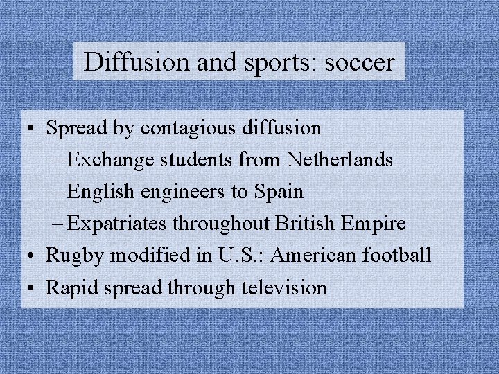 Diffusion and sports: soccer • Spread by contagious diffusion – Exchange students from Netherlands