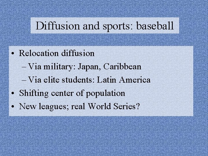 Diffusion and sports: baseball • Relocation diffusion – Via military: Japan, Caribbean – Via