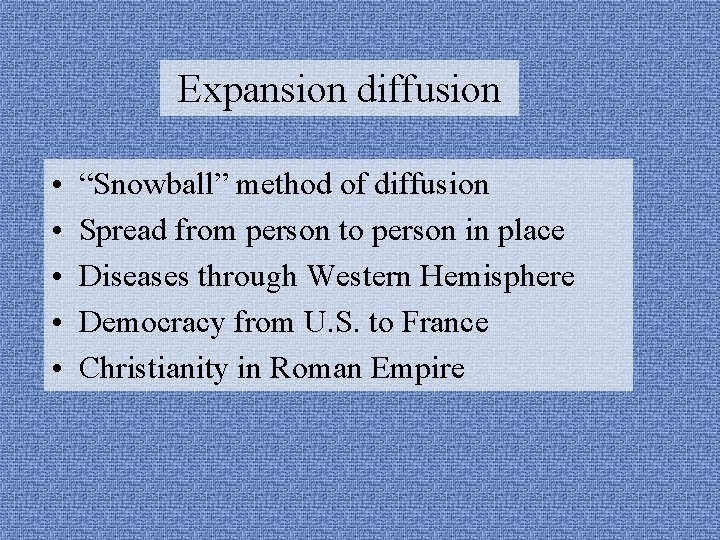 Expansion diffusion • • • “Snowball” method of diffusion Spread from person to person