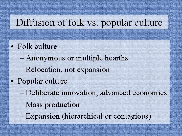 Diffusion of folk vs. popular culture • Folk culture – Anonymous or multiple hearths