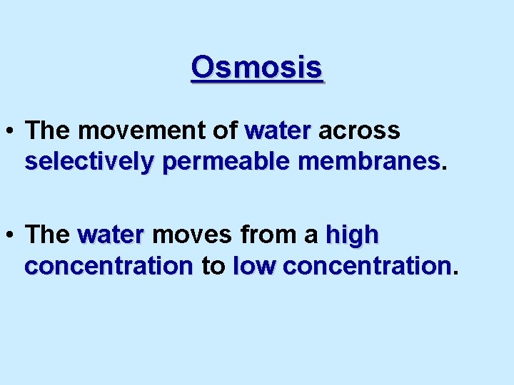 Osmosis • The movement of water across selectively permeable membranes • The water moves