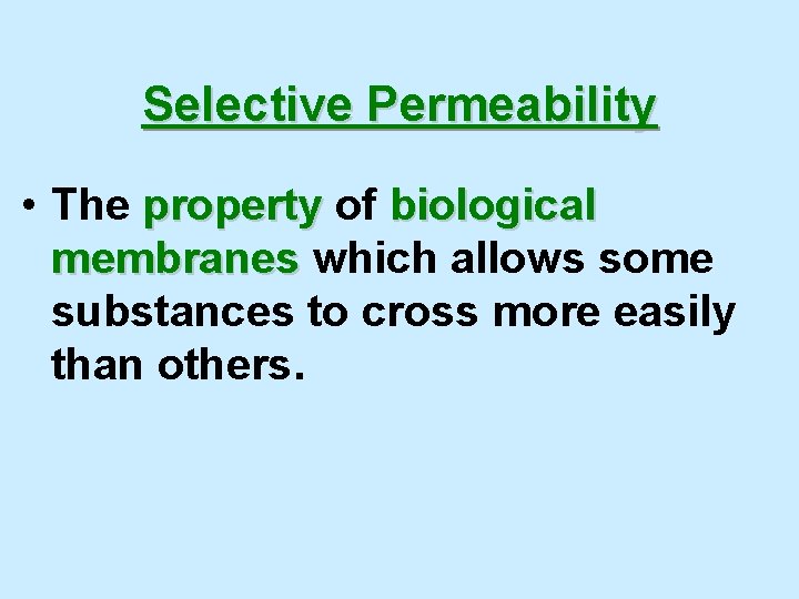 Selective Permeability • The property of biological membranes which allows some substances to cross