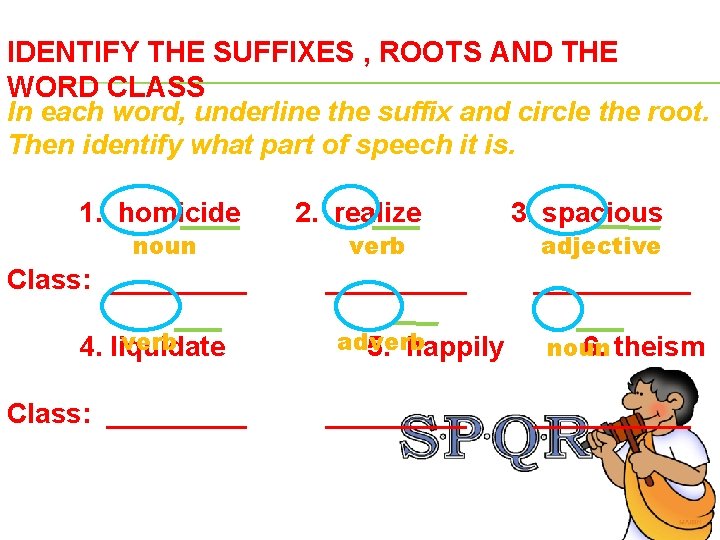 IDENTIFY THE SUFFIXES , ROOTS AND THE WORD CLASS In each word, underline the