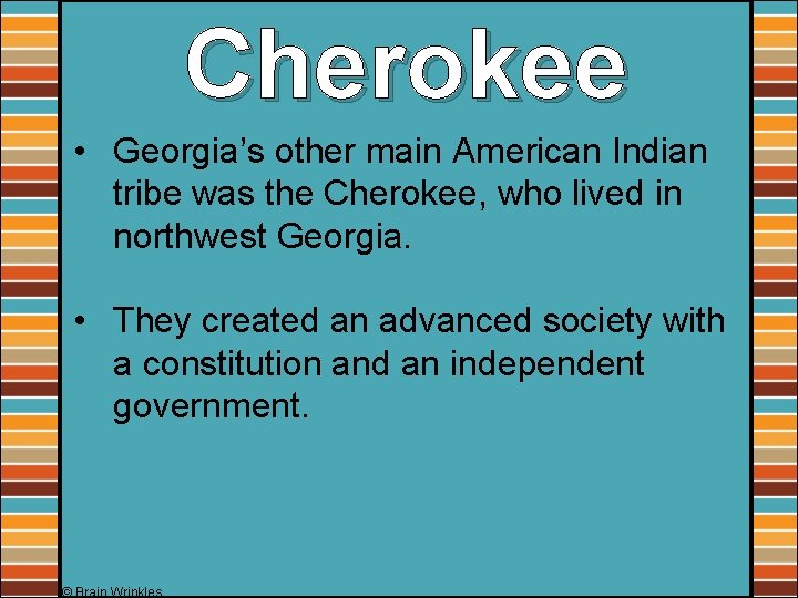 Cherokee • Georgia’s other main American Indian tribe was the Cherokee, who lived in