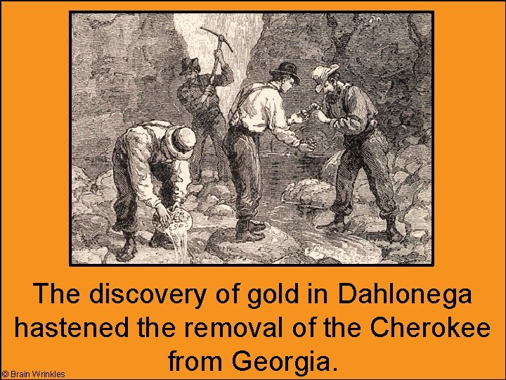 The discovery of gold in Dahlonega hastened the removal of the Cherokee from Georgia.