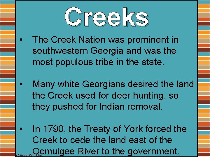 Creeks • The Creek Nation was prominent in southwestern Georgia and was the most