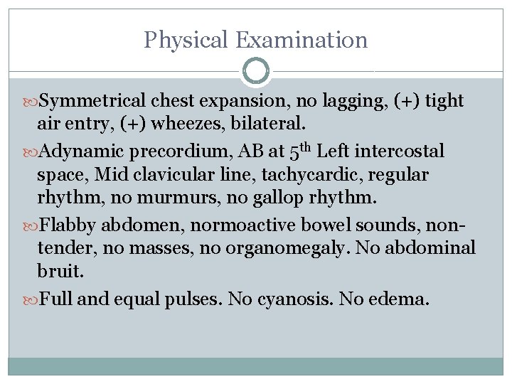 Physical Examination Symmetrical chest expansion, no lagging, (+) tight air entry, (+) wheezes, bilateral.