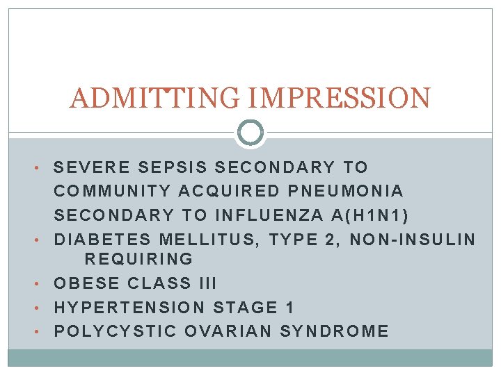 ADMITTING IMPRESSION • SEVERE SEPSIS SECONDARY TO • • COMMUNITY ACQUIRED PNEUMONIA SECONDARY TO