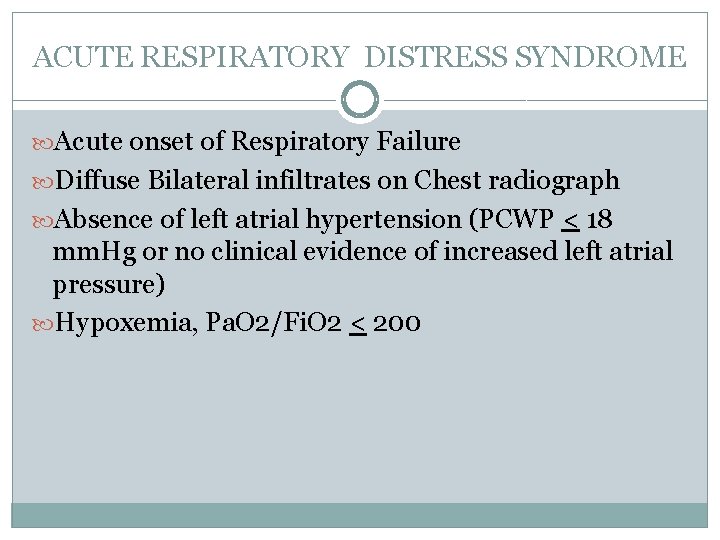 ACUTE RESPIRATORY DISTRESS SYNDROME Acute onset of Respiratory Failure Diffuse Bilateral infiltrates on Chest