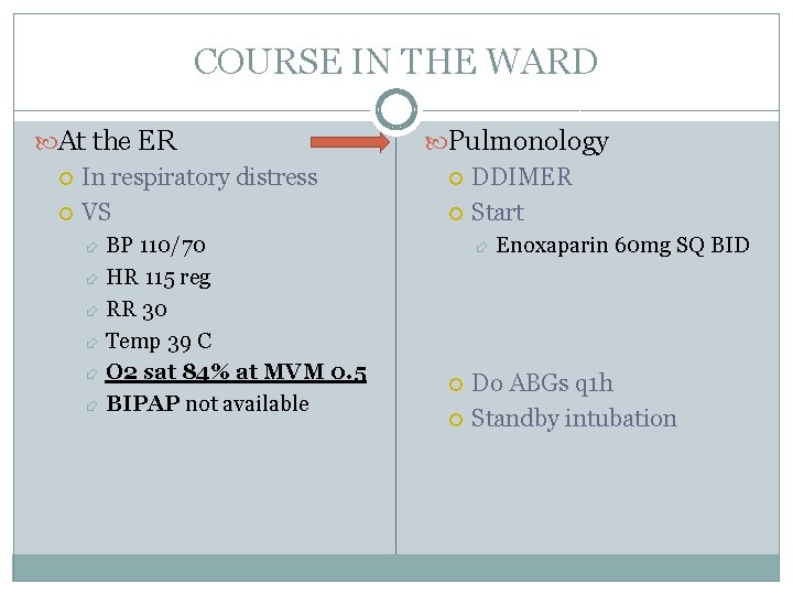 COURSE IN THE WARD At the ER In respiratory distress VS BP 110/70 HR