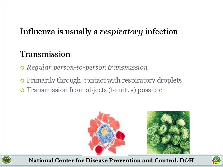 Influenza is usually a respiratory infection Transmission Regular person-to-person transmission Primarily through contact with