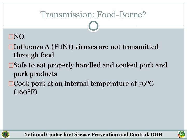 Transmission: Food-Borne? �NO �Influenza A (H 1 N 1) viruses are not transmitted through