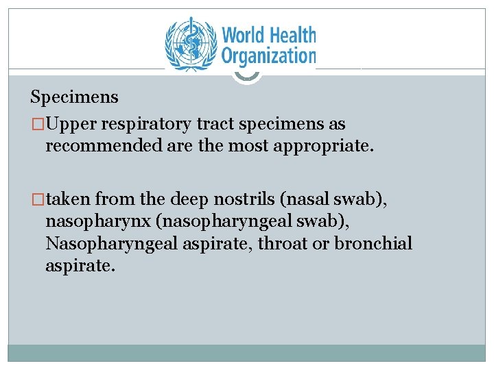 Specimens �Upper respiratory tract specimens as recommended are the most appropriate. �taken from the