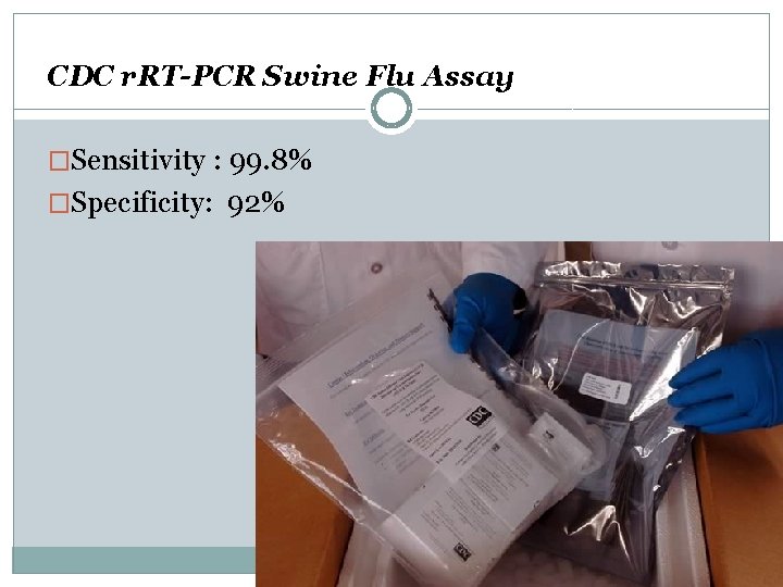 CDC r. RT-PCR Swine Flu Assay �Sensitivity : 99. 8% �Specificity: 92% 