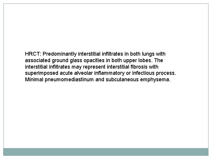 HRCT: Predominantly interstitial infiltrates in both lungs with associated ground glass opacities in both