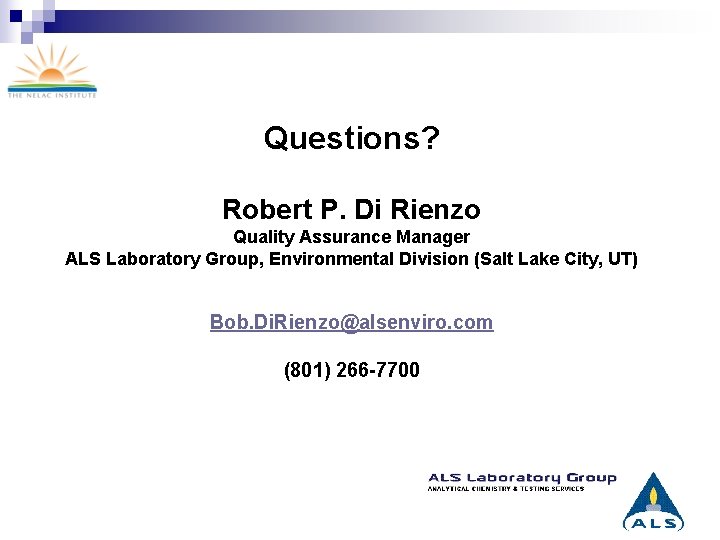 Questions? Robert P. Di Rienzo Quality Assurance Manager ALS Laboratory Group, Environmental Division (Salt