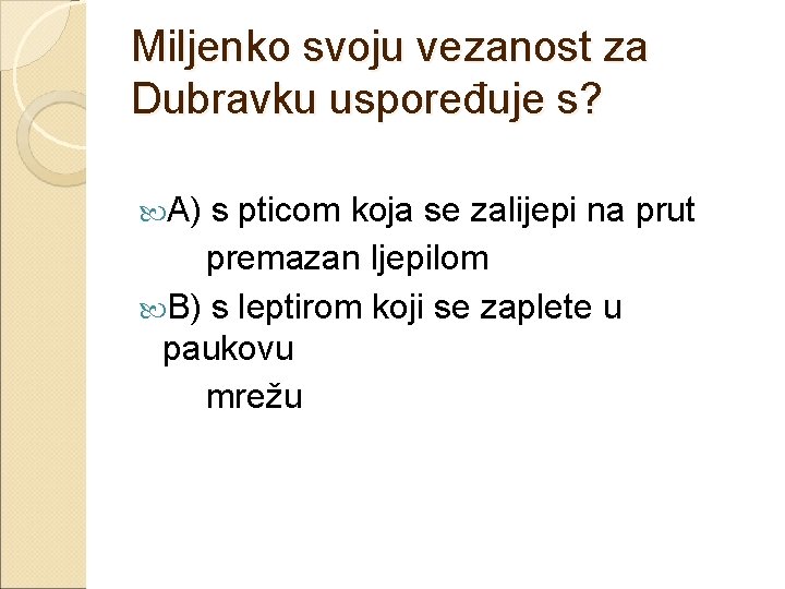 Miljenko svoju vezanost za Dubravku uspoređuje s? A) s pticom koja se zalijepi na