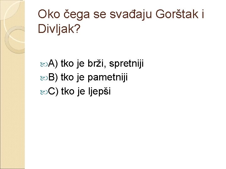 Oko čega se svađaju Gorštak i Divljak? A) tko je brži, spretniji B) tko