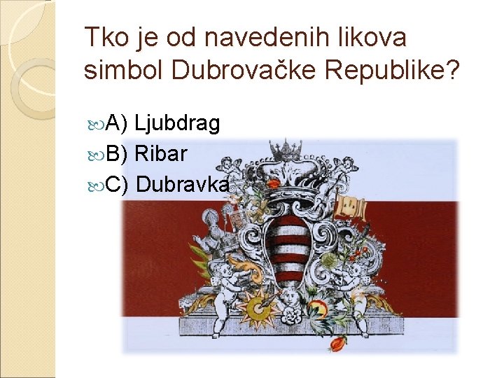 Tko je od navedenih likova simbol Dubrovačke Republike? A) Ljubdrag B) Ribar C) Dubravka