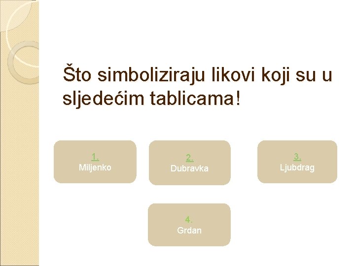 Što simboliziraju likovi koji su u sljedećim tablicama! 1. Miljenko 2. Dubravka 4. Grdan