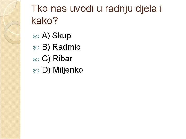 Tko nas uvodi u radnju djela i kako? A) Skup B) Radmio C) Ribar