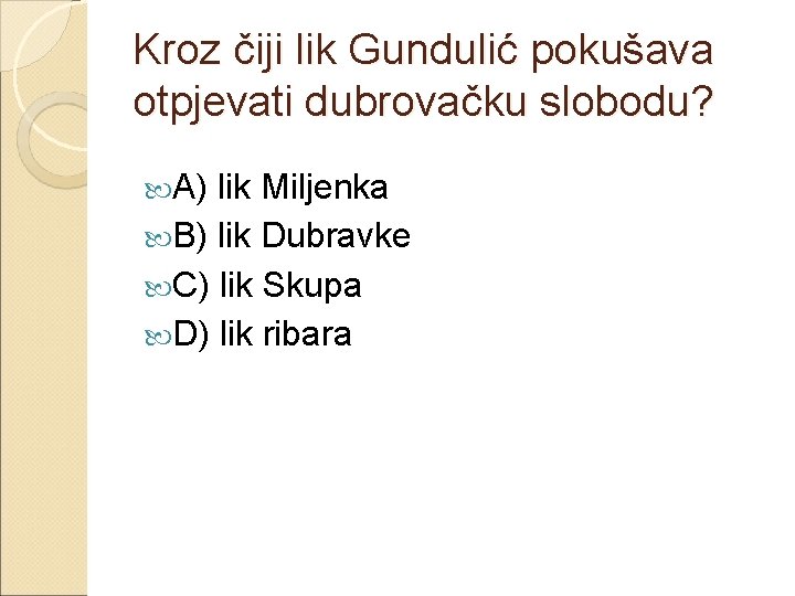 Kroz čiji lik Gundulić pokušava otpjevati dubrovačku slobodu? A) lik Miljenka B) lik Dubravke