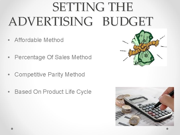 SETTING THE ADVERTISING BUDGET • Affordable Method • Percentage Of Sales Method • Competitive SETTING THE ADVERTISING BUDGET • Affordable Method • Percentage Of Sales Method • Competitive