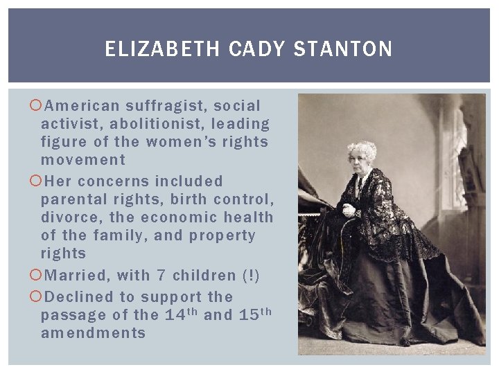 ELIZABETH CADY STANTON American suffragist, social activist, abolitionist, leading figure of the women’s rights