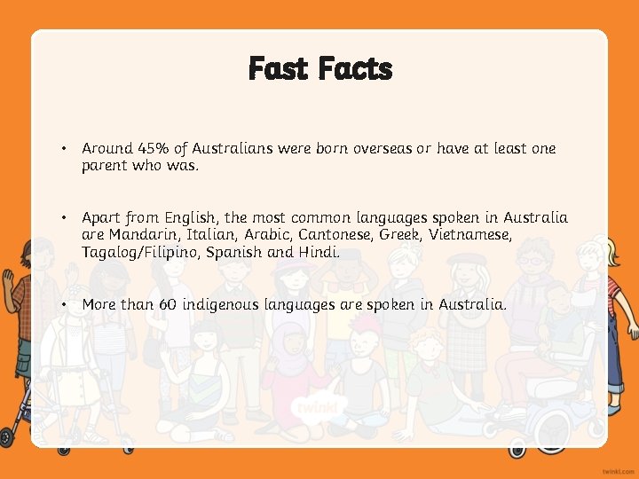 Fast Facts • Around 45% of Australians were born overseas or have at least